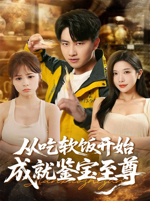 从吃软饭开始成就鉴宝至尊（60集）精彩短剧追不停