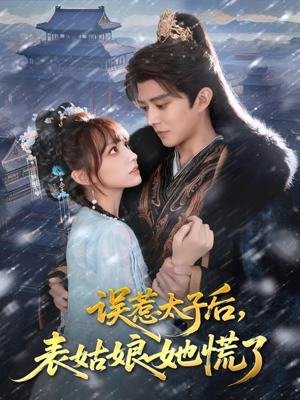 误惹太子后，表姑娘她慌了（80集）一口气追完短剧