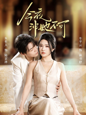 今夜非她不可（64集）原创精彩短剧