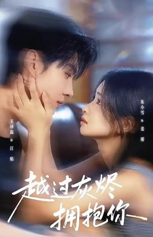 越过灰烬拥抱你（60集）短剧片段分享