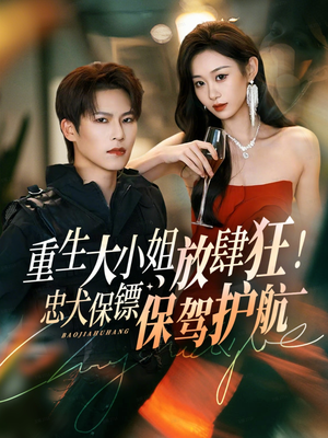 重生大小姐放肆狂！忠犬保镖保驾护航（71集）红果短剧看全集