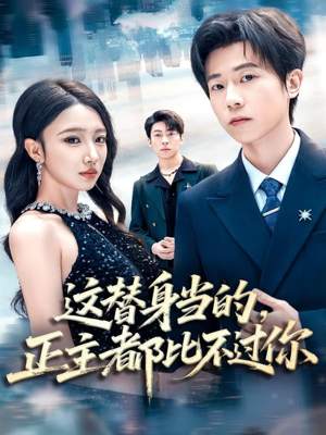 这替身当的，正主都比不过你（71集）推荐好短剧