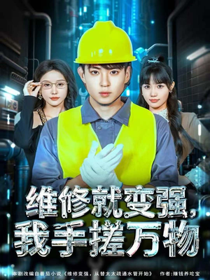 维修就变强，我手搓万物（82集）热播短剧分享