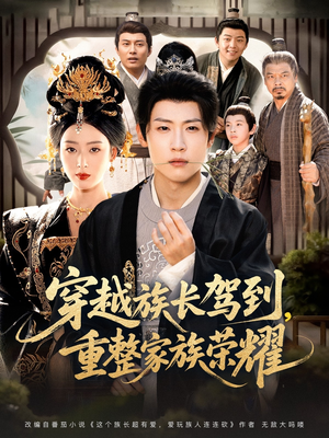 穿越族长驾到重整家族荣耀（64集）精彩短剧来袭