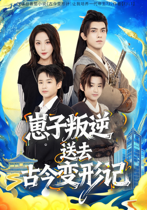 崽子叛逆送去古今变形记（81集）短剧介绍