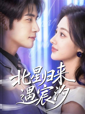北星归来遇宸汐（60集）超好看的短剧