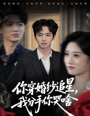 你穿婚纱追星，我分手你哭啥（64集）精彩短剧后续