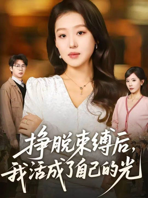 挣脱束缚后，我活成了自己的光（60集）番茄短剧免费看