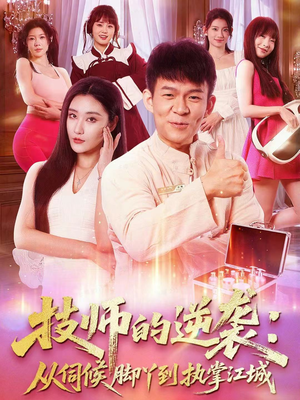 技师的逆袭：从伺候脚丫到执掌江城（55集）最新短剧抢先看