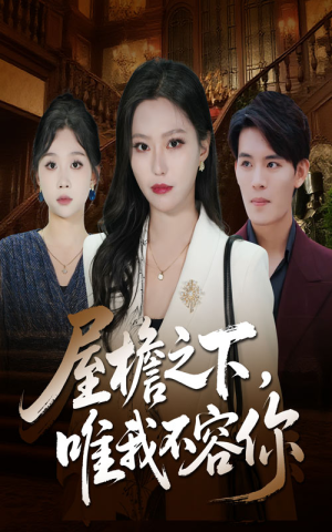 屋檐之下唯我不容你（40集）火爆短剧来袭