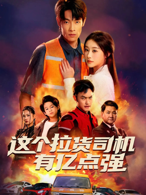 这个拉货司机有亿点强(60集) 这个拉货司机有亿点强(60集)追短剧看全集