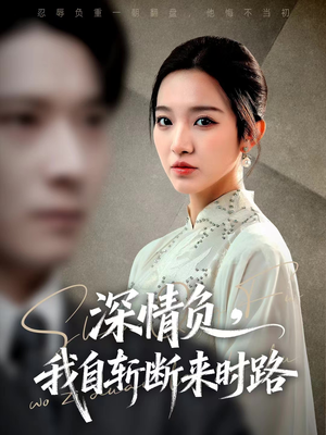深情负，我自斩断来时路（62集）好看短剧推荐