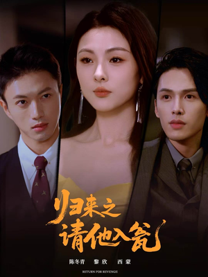 归来之请他入瓮（72集）短剧抢先看全集