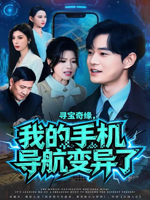 寻宝奇缘，我的手机导航变异了（80集）热播古装短剧