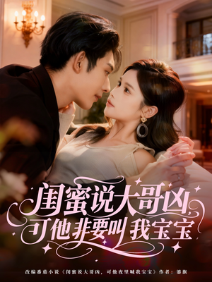 闺蜜说大哥凶，可他非要叫我宝宝（60集）亿万短剧抢先看