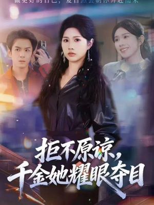 拒不原谅，千金她耀眼夺目（67集）短剧热播抢先看