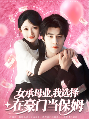 女承母业我选择在豪门当保姆（80集）好看上头的短剧