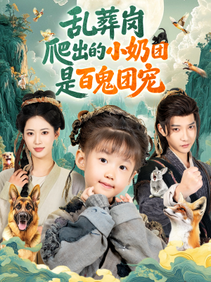 乱葬岗爬出的小奶团是百鬼团宠(85集) 乱葬岗爬出的小奶团是百鬼团宠(85集)小短剧抢先看