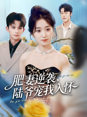 肥妻逆袭，陆爷宠我入怀（62集）红果短剧看全集