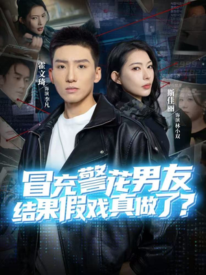 冒充警花男友，结果假戏真做了（80集）大结局完美收官