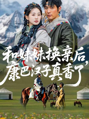 和妹妹换亲后,康巴汉子真香了(89集) 和妹妹换亲后,康巴汉子真香了(89集)短剧全集完整