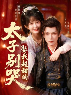 太子别哭，娶我超甜的（80集）越看越好看短剧