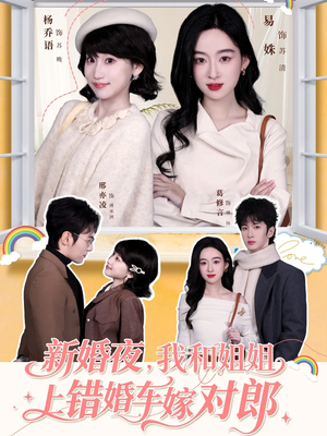 新婚夜，我和姐姐上错婚车嫁对郎（68集）热门短剧来袭