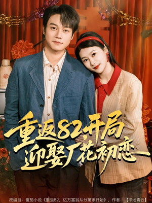 重返82，开局迎娶厂花初恋（80集）短剧小说在线看