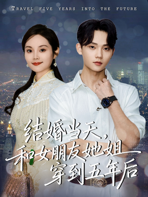 结婚当天,和女朋友她姐穿到五年后(80集) 结婚当天,和女朋友她姐穿到五年后(80集)抢先看热门短剧