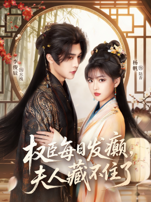 权臣每日发癫，夫人藏不住了（83集）精彩短剧抢先看