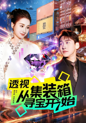 透视从集装箱寻宝开始（117集）超爽短剧推荐
