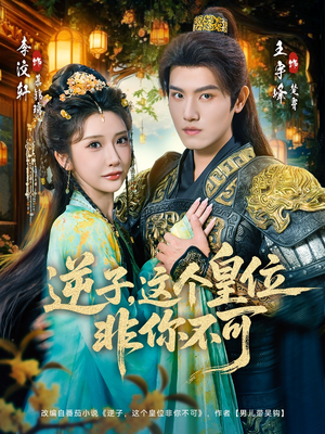 逆子，这皇位非你不可（91集）网络小短剧