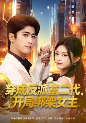 穿成反派富二代，开局绑架女主（80集）越看越好看短剧