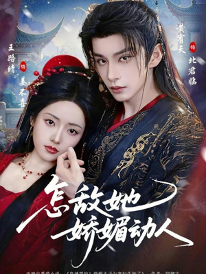 怎敌她娇媚动人（73集）短剧热播抢先看