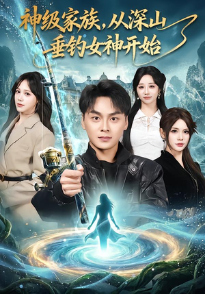 神级家族，从深山垂钓女神开始（80集）短剧免费看
