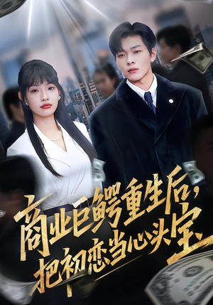 商业巨鳄重生后，把初恋当心头宝（78集）甜宠短剧推荐