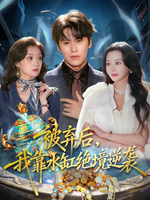 被弃后,我靠水缸绝境逆袭(78集) 被弃后,我靠水缸绝境逆袭(78集)短剧片段推荐