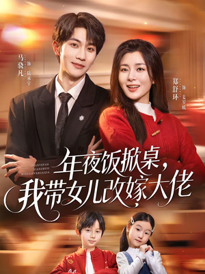 年夜饭掀桌,我带女儿改嫁大佬(60集) 年夜饭掀桌,我带女儿改嫁大佬(60集)免费短剧看全集