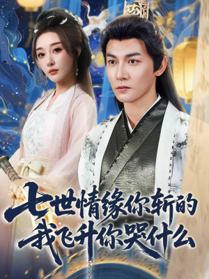 七世情缘你斩的我飞升你哭什么(70集) 七世情缘你斩的我飞升你哭什么(70集)超级好看的短剧