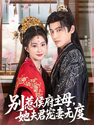 别惹侯府主母，她夫君宠妻无度（70集）短剧也太好看了