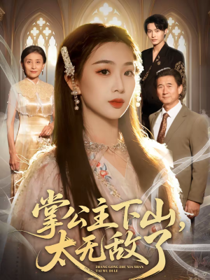 掌公主下山，太无敌了（90集）好看的国产短剧